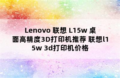 Lenovo 联想 L15w 桌面高精度3D打印机推荐 联想l15w 3d打印机价格